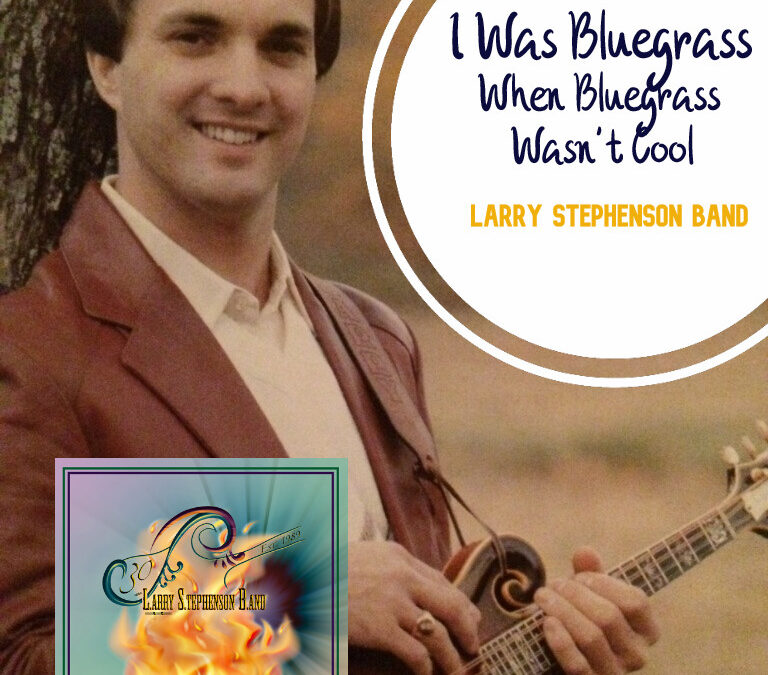 “I Was Bluegrass (When Bluegrass Wasn’t Cool)” by Larry Stephenson Band
