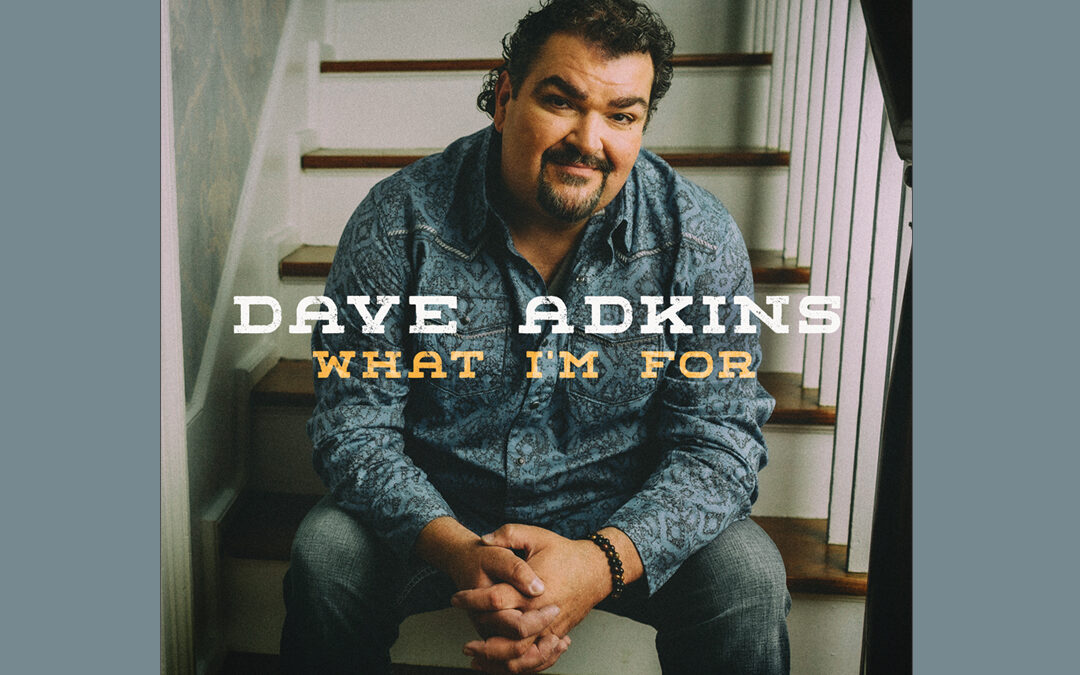 Dave Adkins Releases Inspiring New Single “What I’m For”